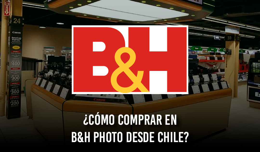 Guía real: ¿Cómo comprar en B&H Photo desde Chile y no morir en el intento?